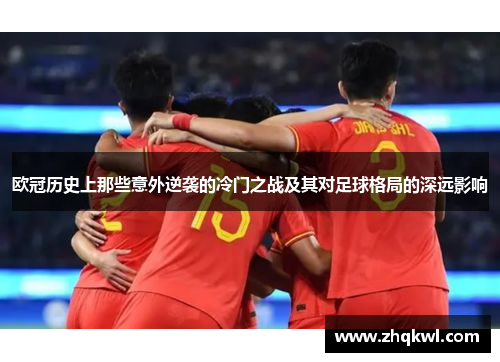 欧冠历史上那些意外逆袭的冷门之战及其对足球格局的深远影响