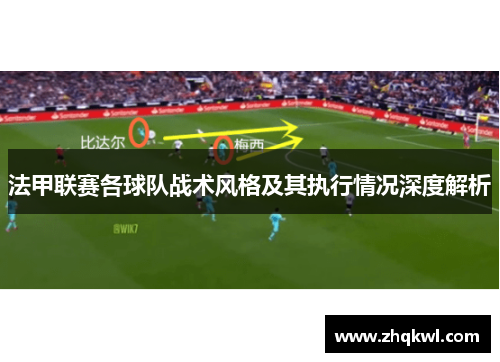 法甲联赛各球队战术风格及其执行情况深度解析