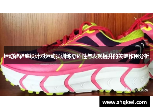 运动鞋鞋底设计对运动员训练舒适性与表现提升的关键作用分析