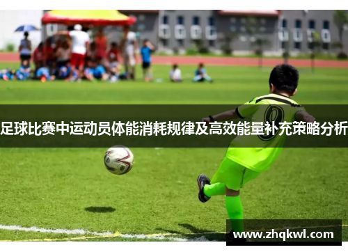 足球比赛中运动员体能消耗规律及高效能量补充策略分析